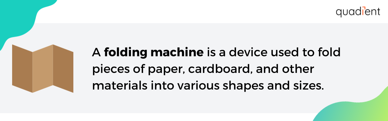 A folding machine is a device used to fold pieces of paper, cardboard, and other materials into various shapes and sizes. 