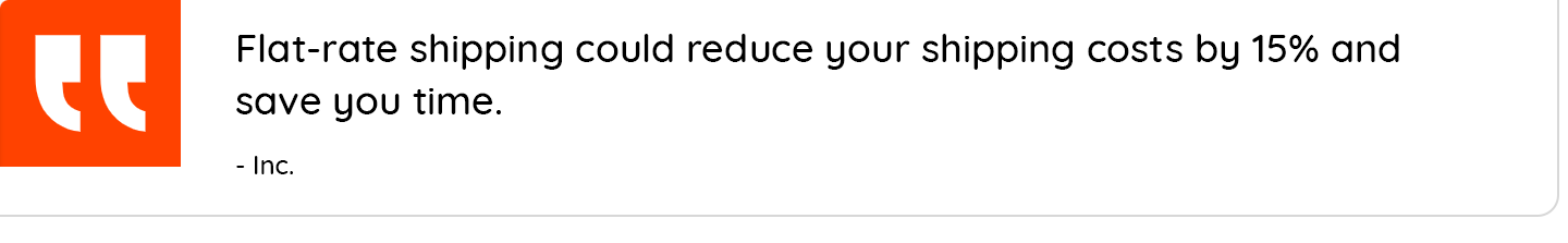 flat rate shipping could reduce your shipping costs by 15% and save you time