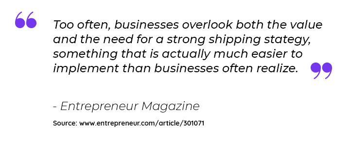 Too often, businesses overlook both the value and the need for a strong shipping strategy, something that is actually much easier to implement that businesses often realize.